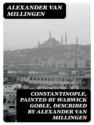 cover image of Constantinople, painted by Warwick Goble, described by Alexander Van Millingen